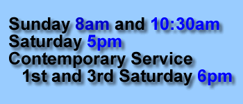 Worship Sunday 8am 10:30am Saturday 5pm Contemporary 1st and 3rd at 6pm